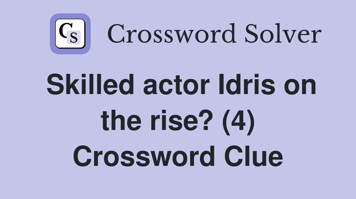 Skilled actor Idris on the rise? (4) Crossword Clue