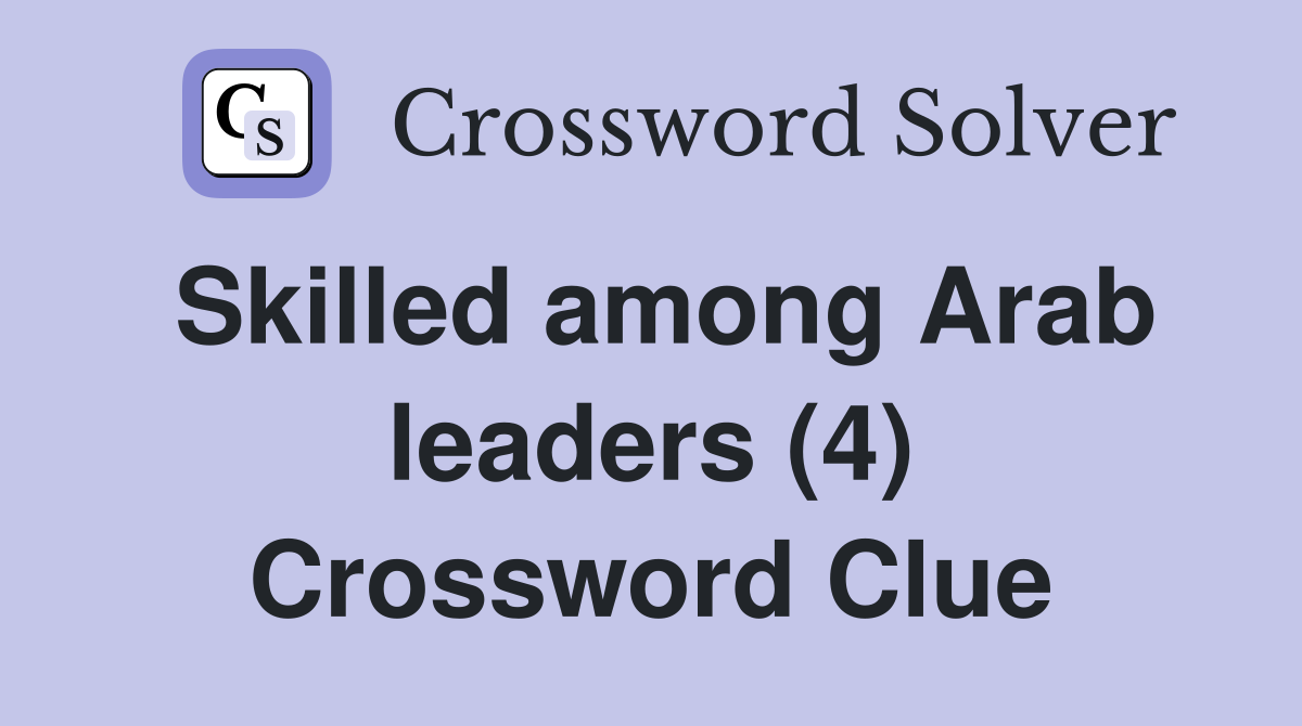 Skilled among Arab leaders (4) Crossword Clue