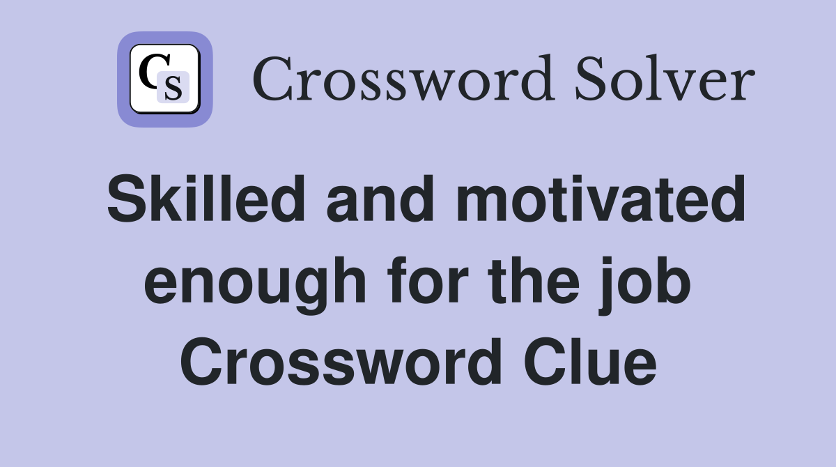 Skilled and motivated enough for the job Crossword Clue