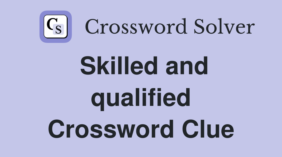 Skilled and qualified Crossword Clue