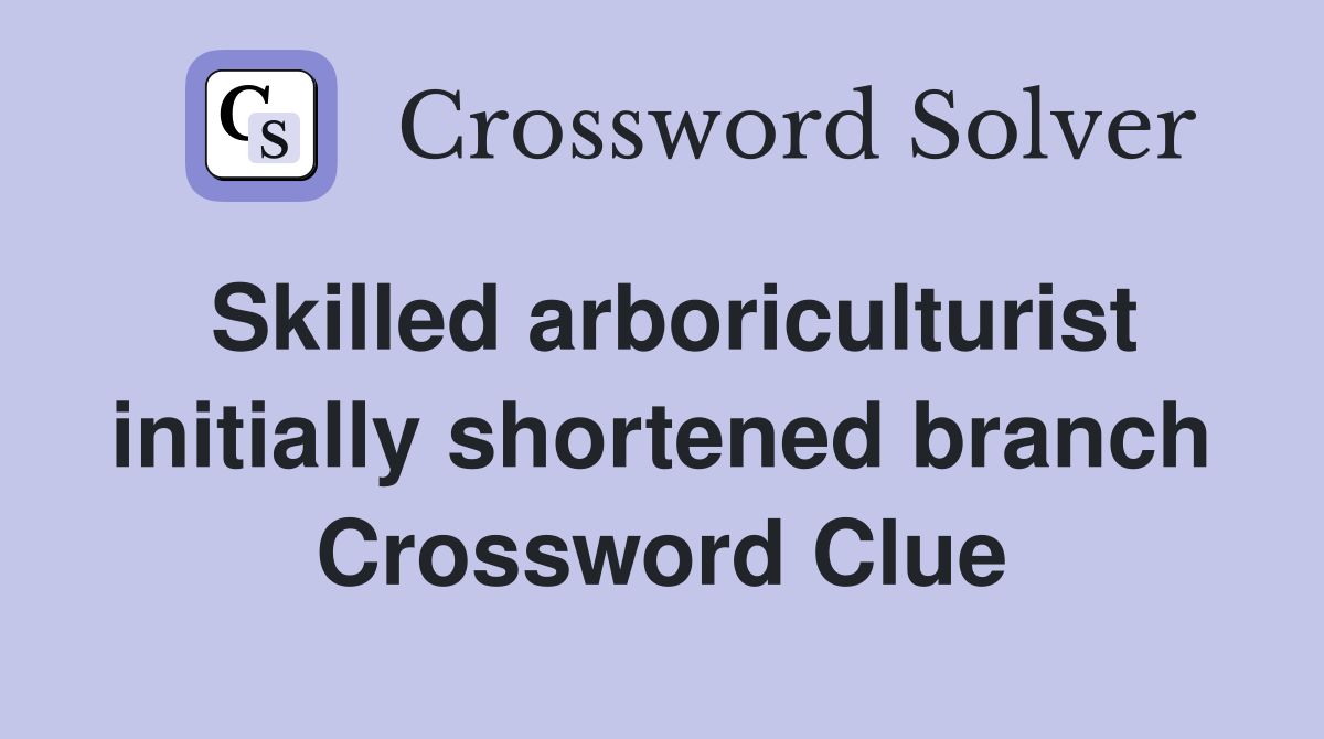 Skilled arboriculturist initially shortened branch Crossword Clue