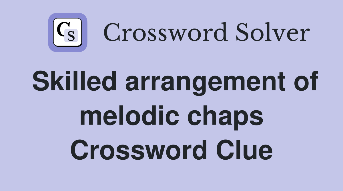 Skilled arrangement of melodic chaps Crossword Clue