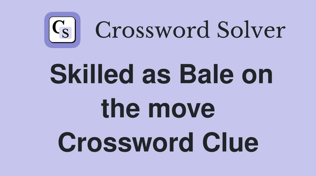 Skilled as Bale on the move Crossword Clue