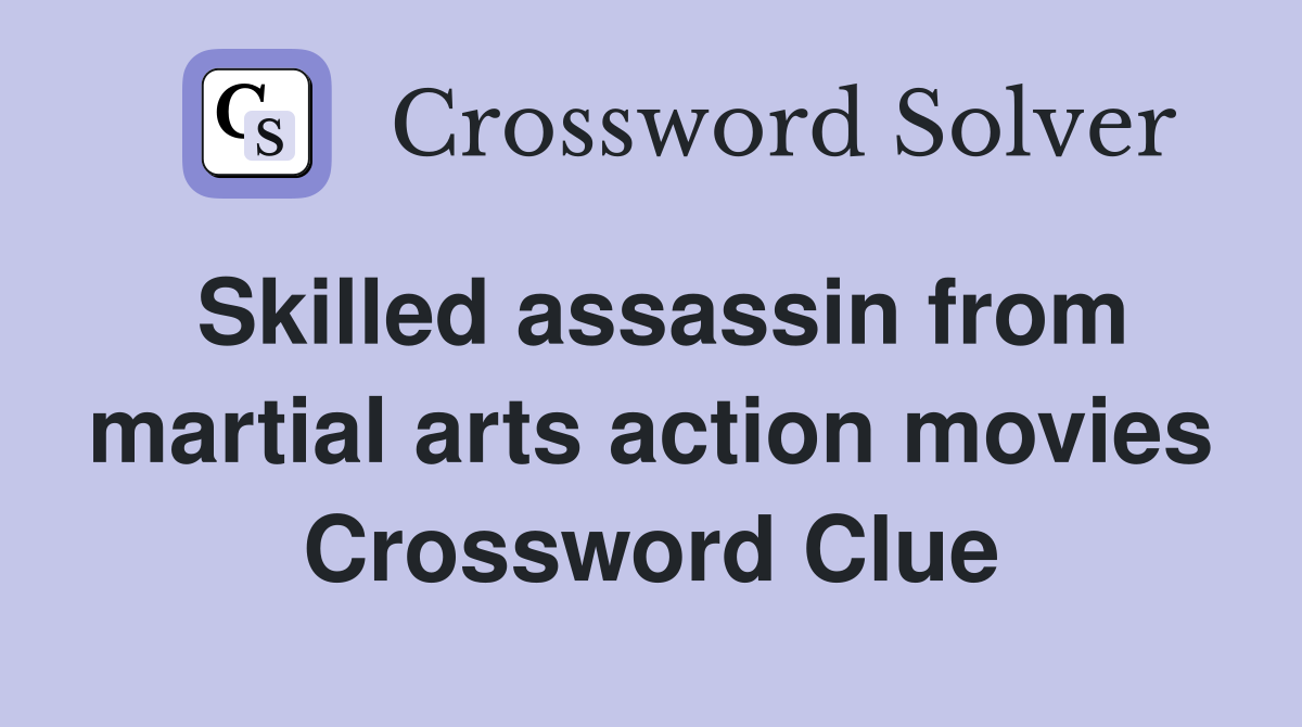 Skilled assassin from martial arts action movies Crossword Clue