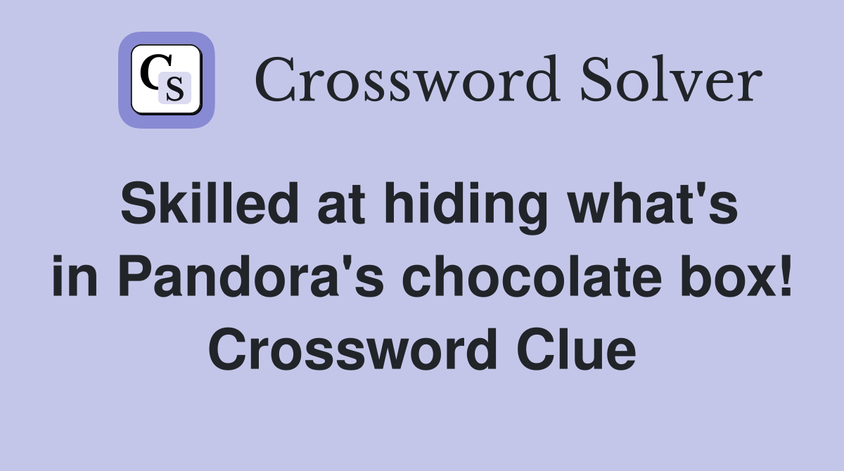 Skilled at hiding what's in Pandora's chocolate box! Crossword Clue