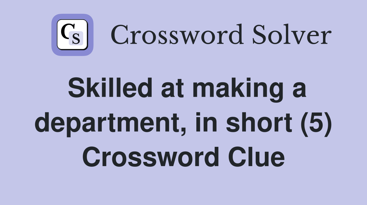 Skilled at making a department, in short (5) Crossword Clue