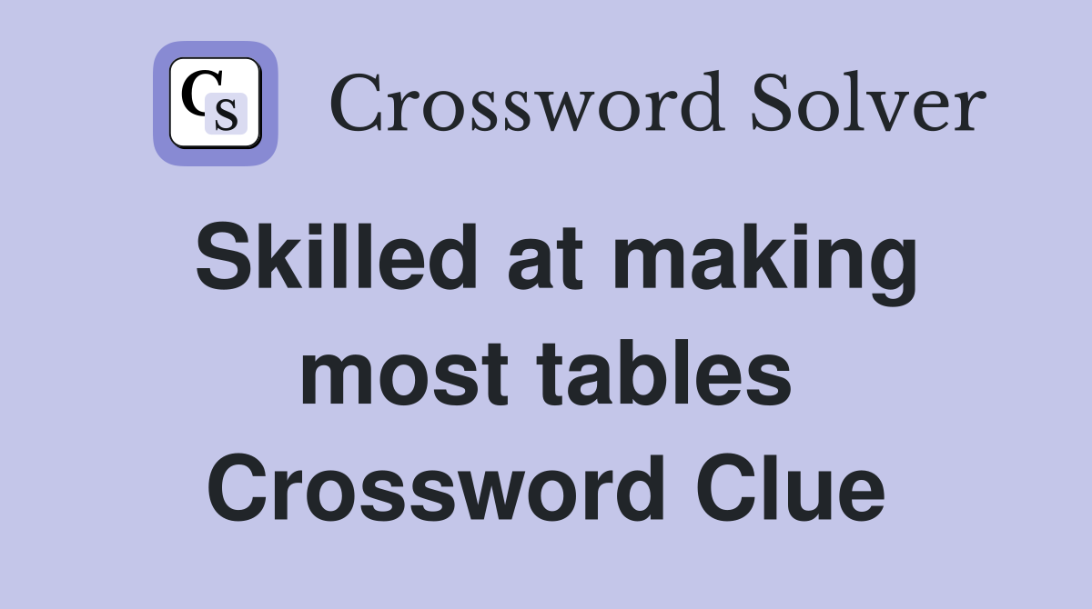 Skilled at making most tables Crossword Clue