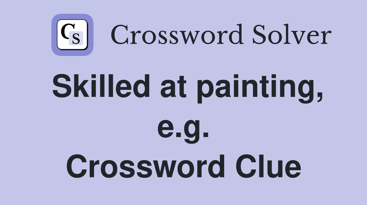 Skilled at painting, e.g. Crossword Clue