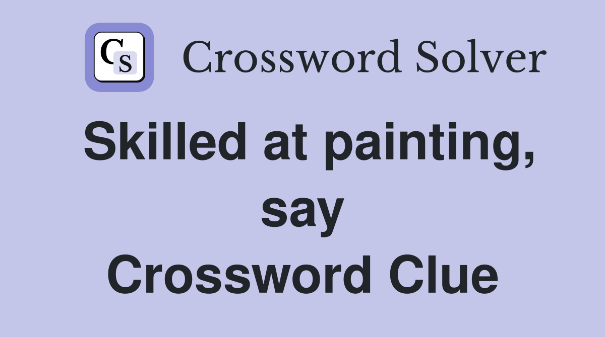 Skilled at painting, say Crossword Clue