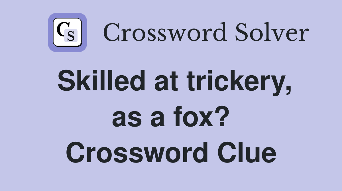 Skilled at trickery, as a fox? Crossword Clue
