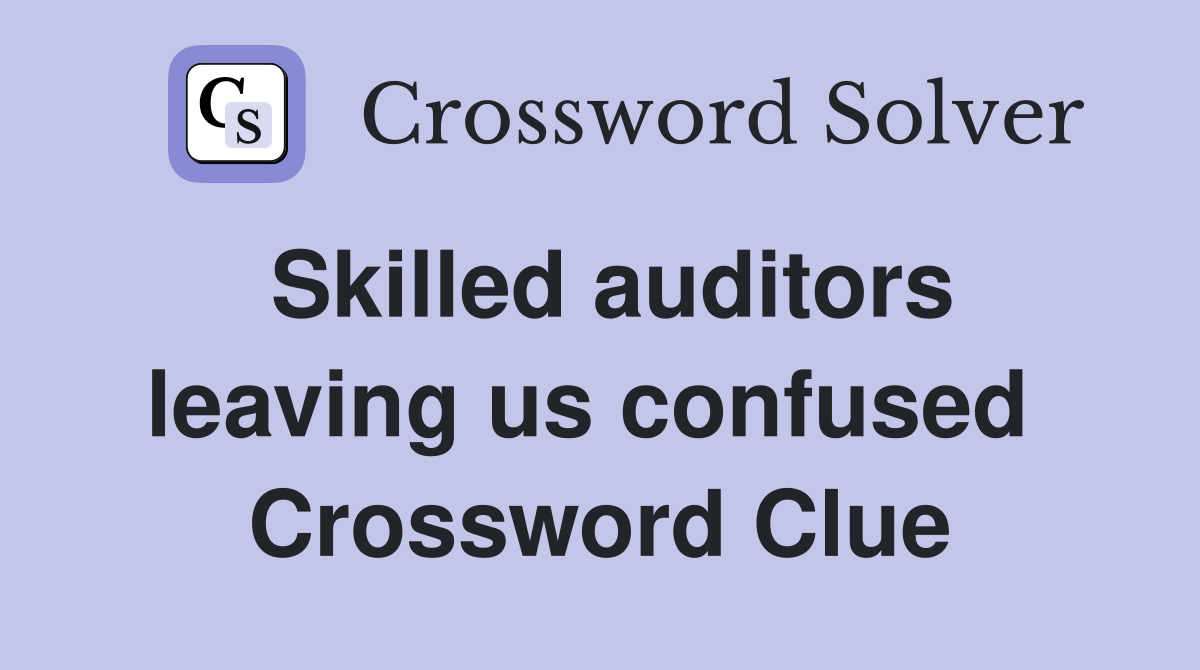 Skilled auditors leaving us confused  Crossword Clue