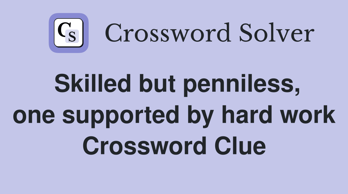 Skilled but penniless, one supported by hard work Crossword Clue