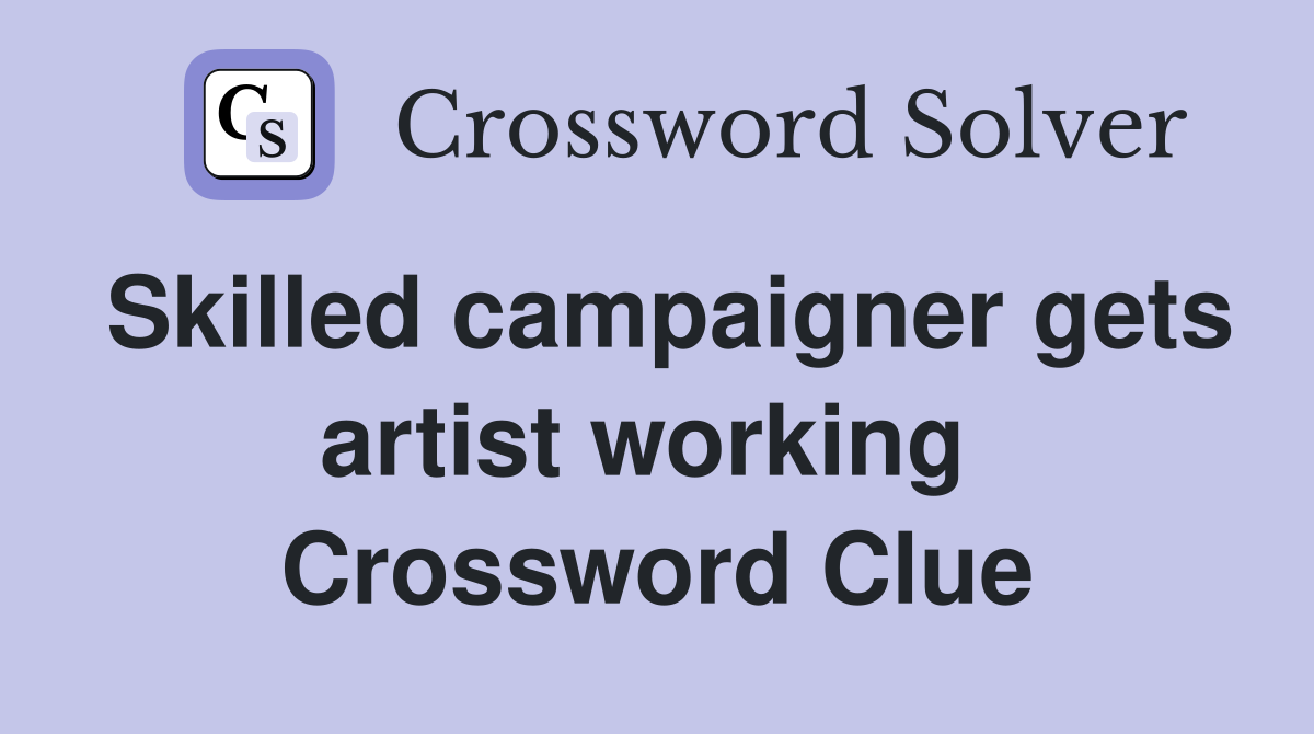 Skilled campaigner gets artist working  Crossword Clue