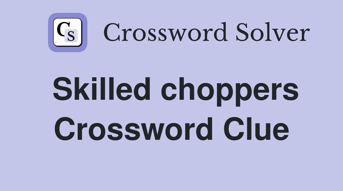 Skilled choppers Crossword Clue