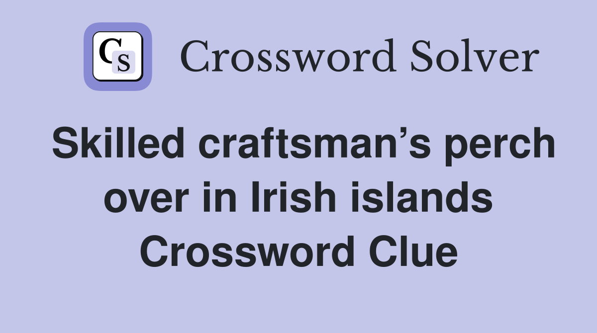 Skilled craftsman’s perch over in Irish islands Crossword Clue