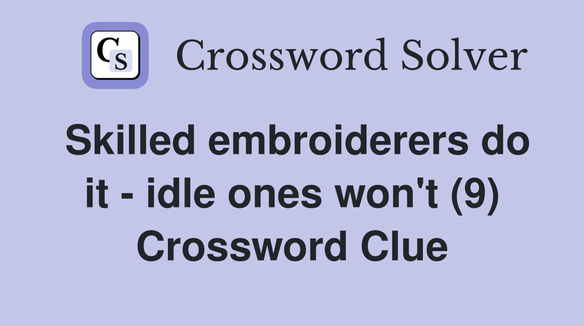 Skilled embroiderers do it - idle ones won't (9) Crossword Clue