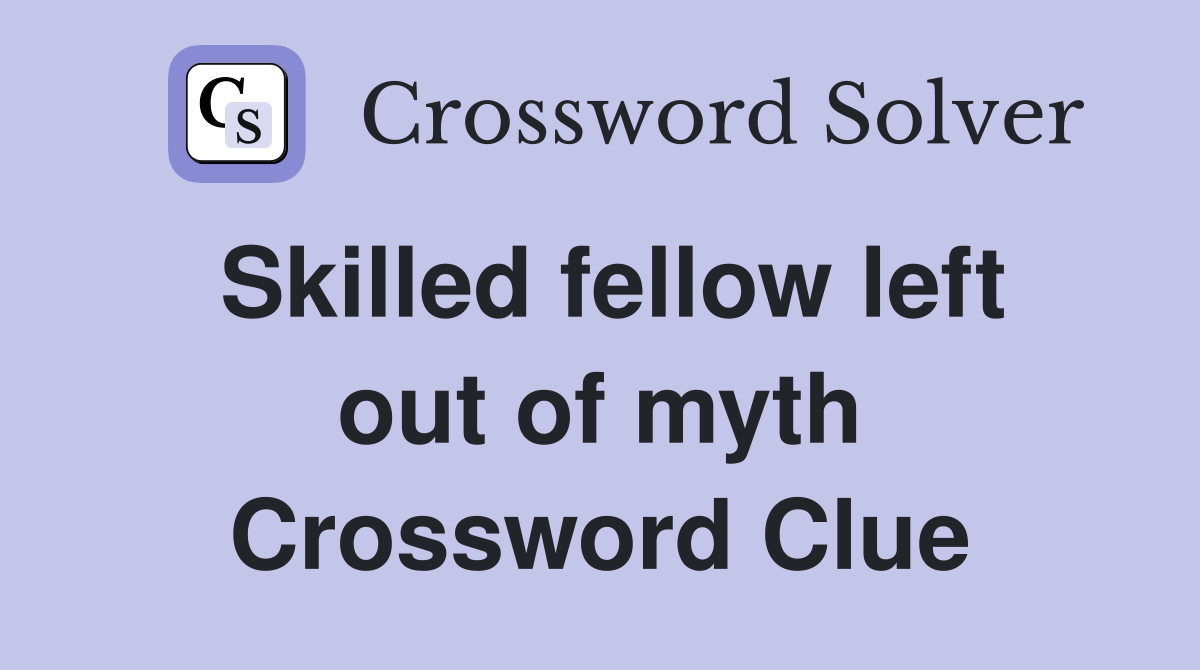 Skilled fellow left out of myth Crossword Clue