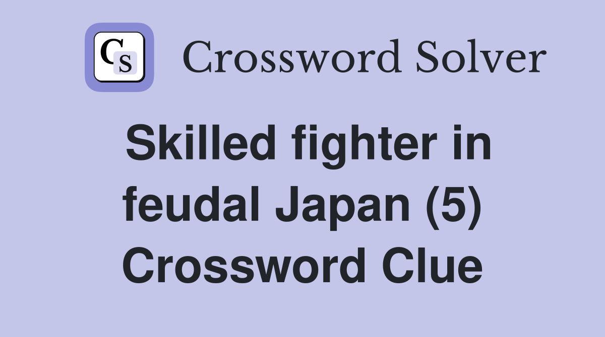 Skilled fighter in feudal Japan (5) Crossword Clue
