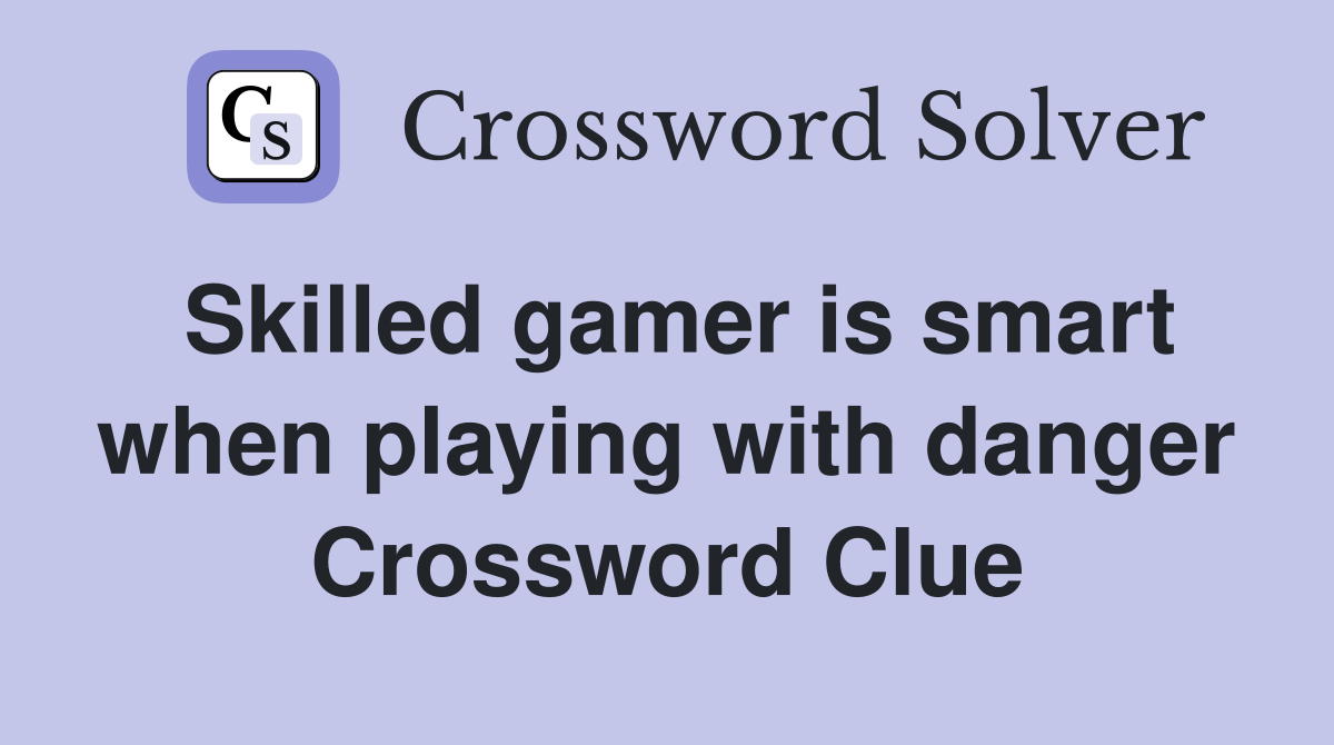 Skilled gamer is smart when playing with danger Crossword Clue