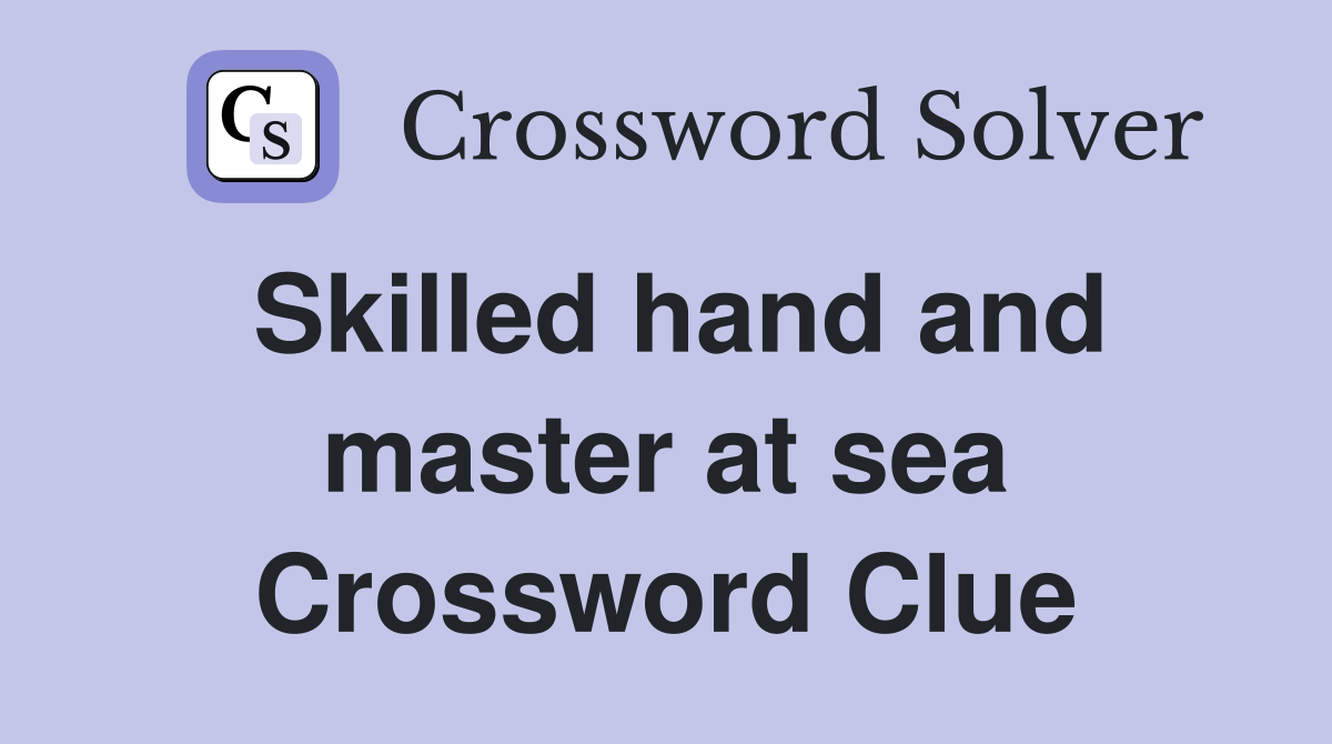 Skilled hand and master at sea Crossword Clue