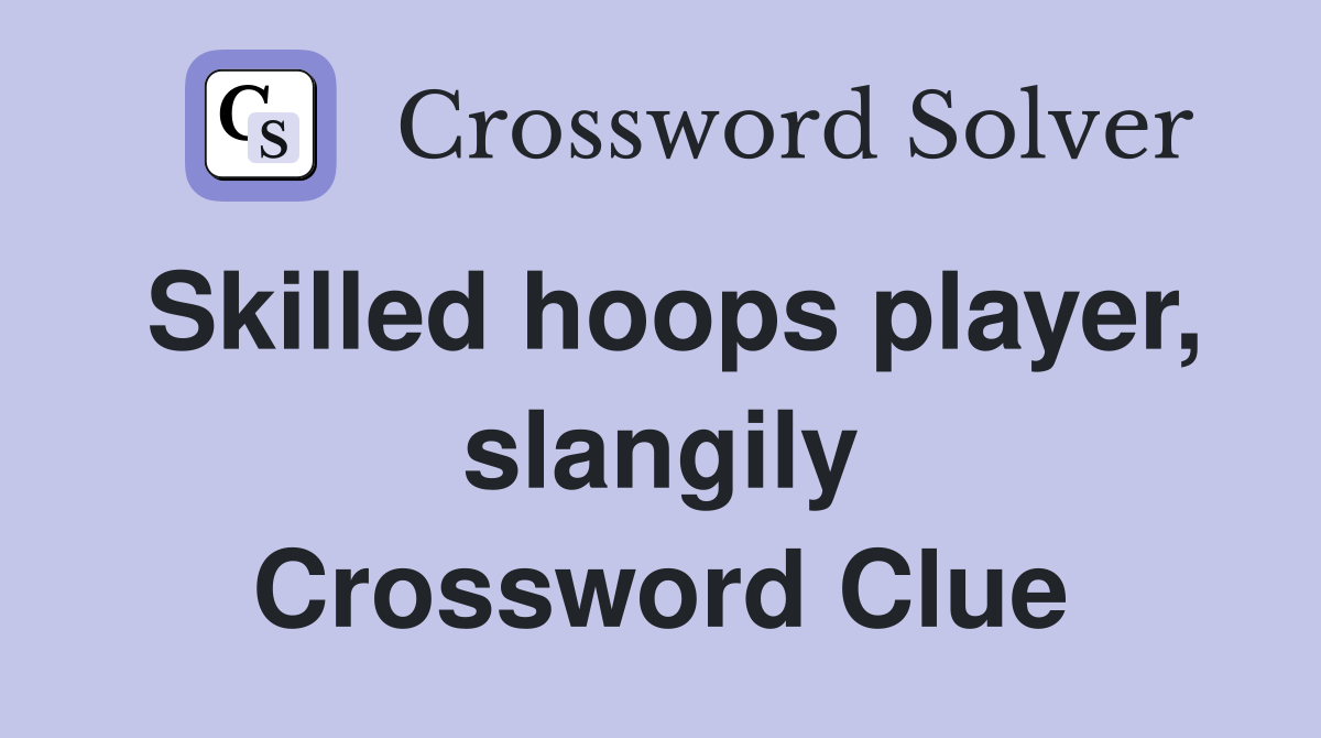 Skilled hoops player, slangily Crossword Clue
