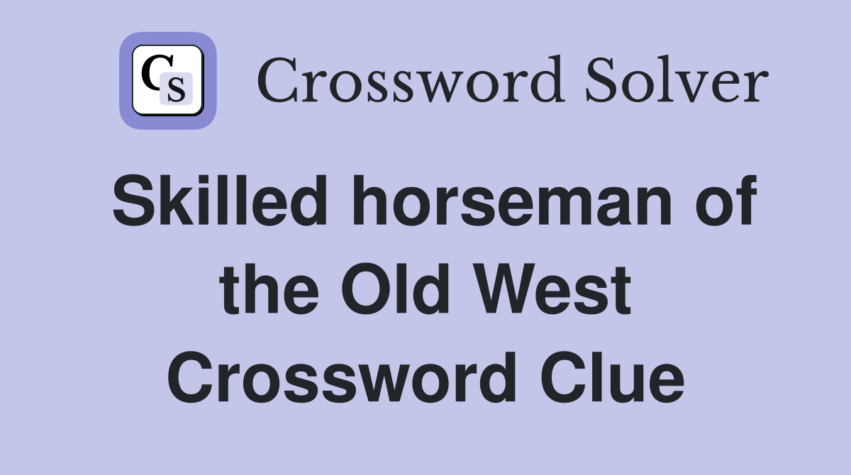 Skilled horseman of the Old West Crossword Clue