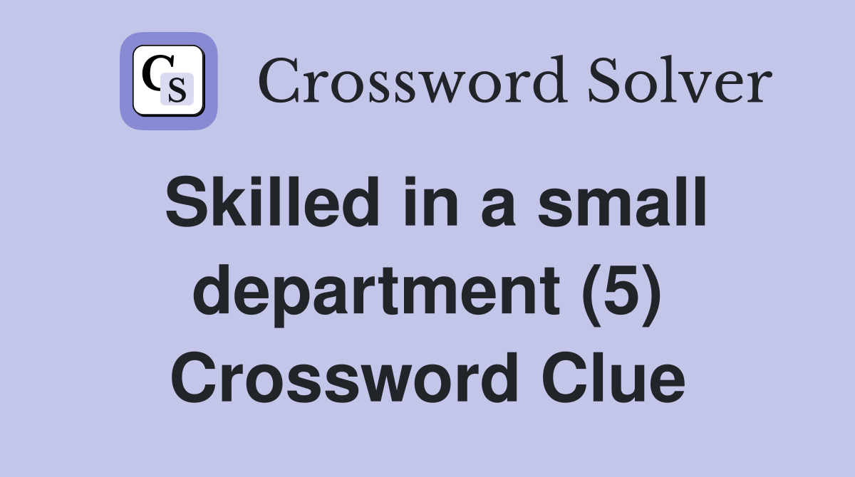 Skilled in a small department (5) Crossword Clue