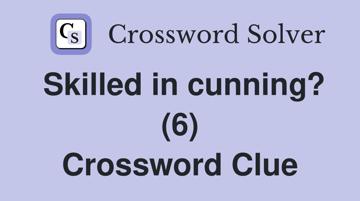 Skilled in cunning? (6) Crossword Clue