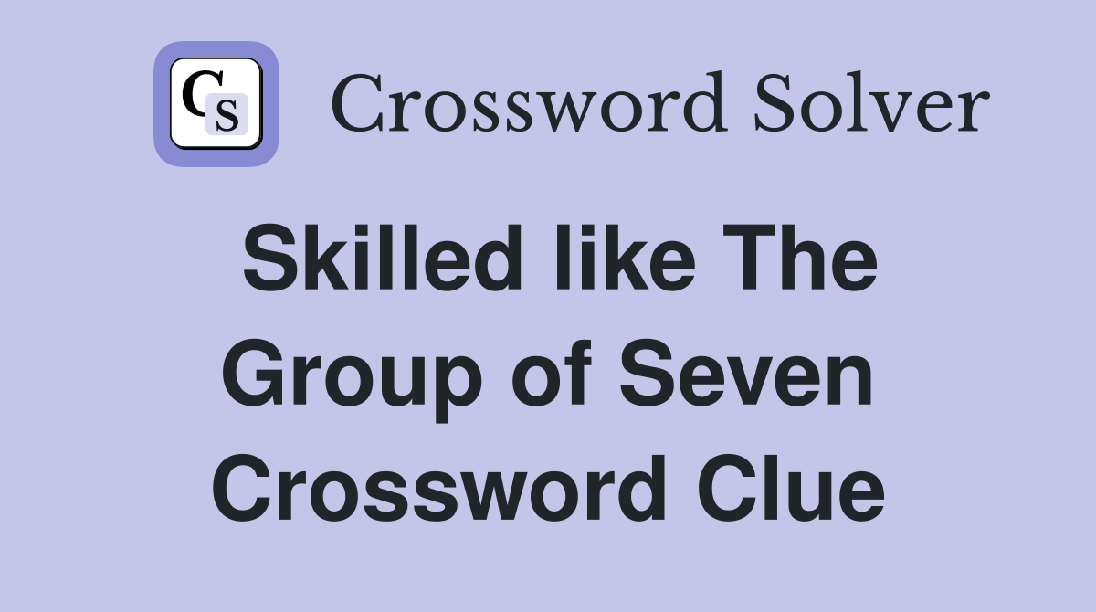 Skilled like The Group of Seven Crossword Clue
