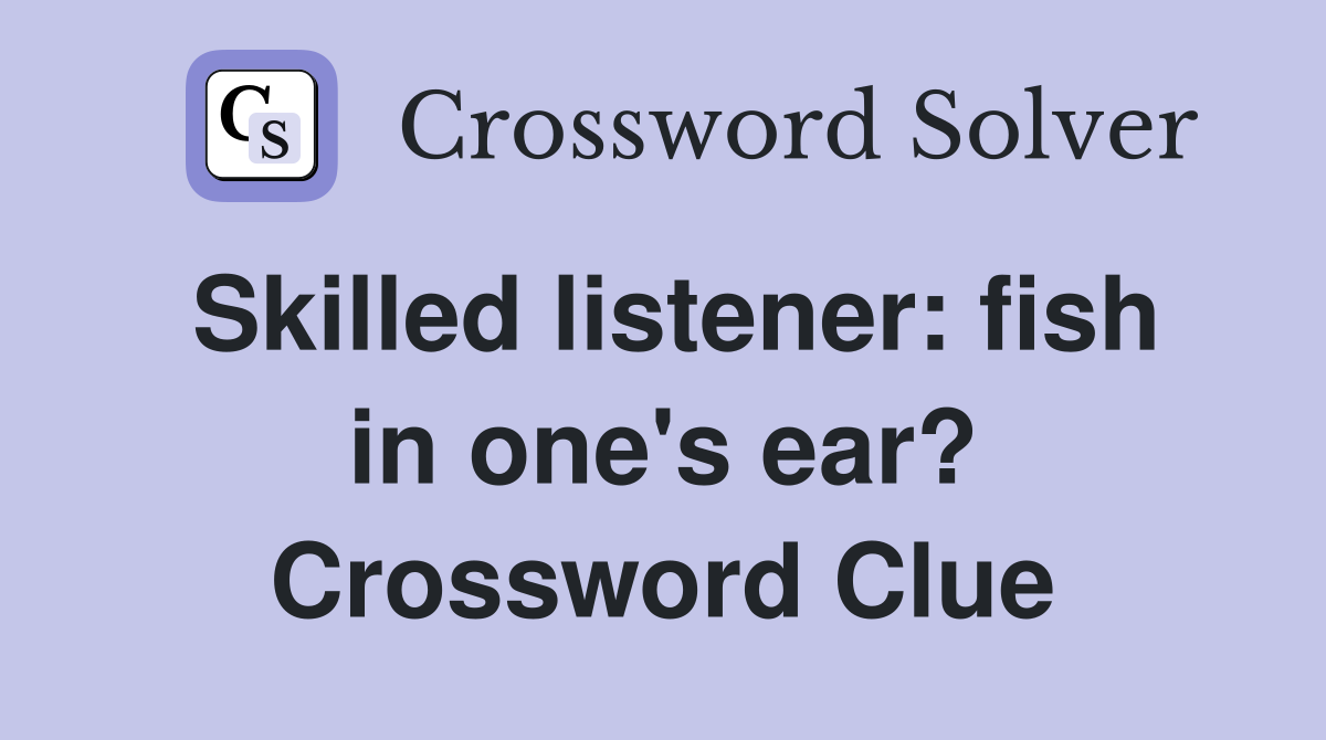 Skilled listener: fish in one's ear? Crossword Clue