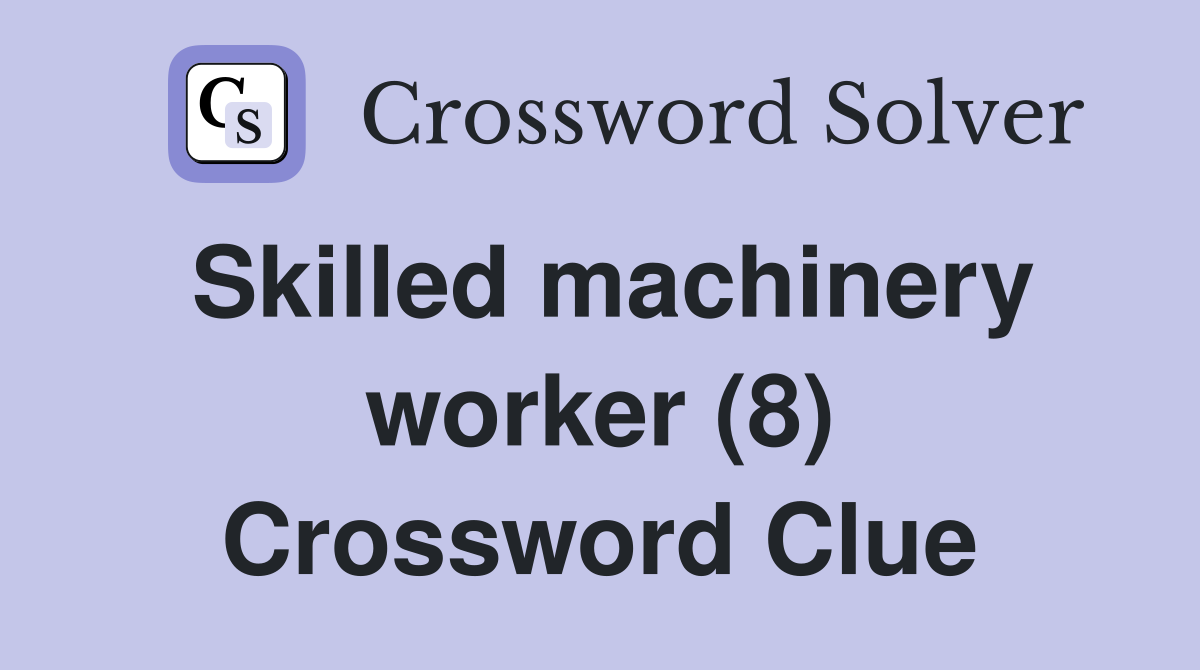 Skilled machinery worker (8) Crossword Clue