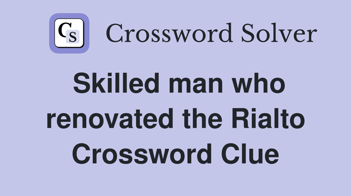 Skilled man who renovated the Rialto Crossword Clue