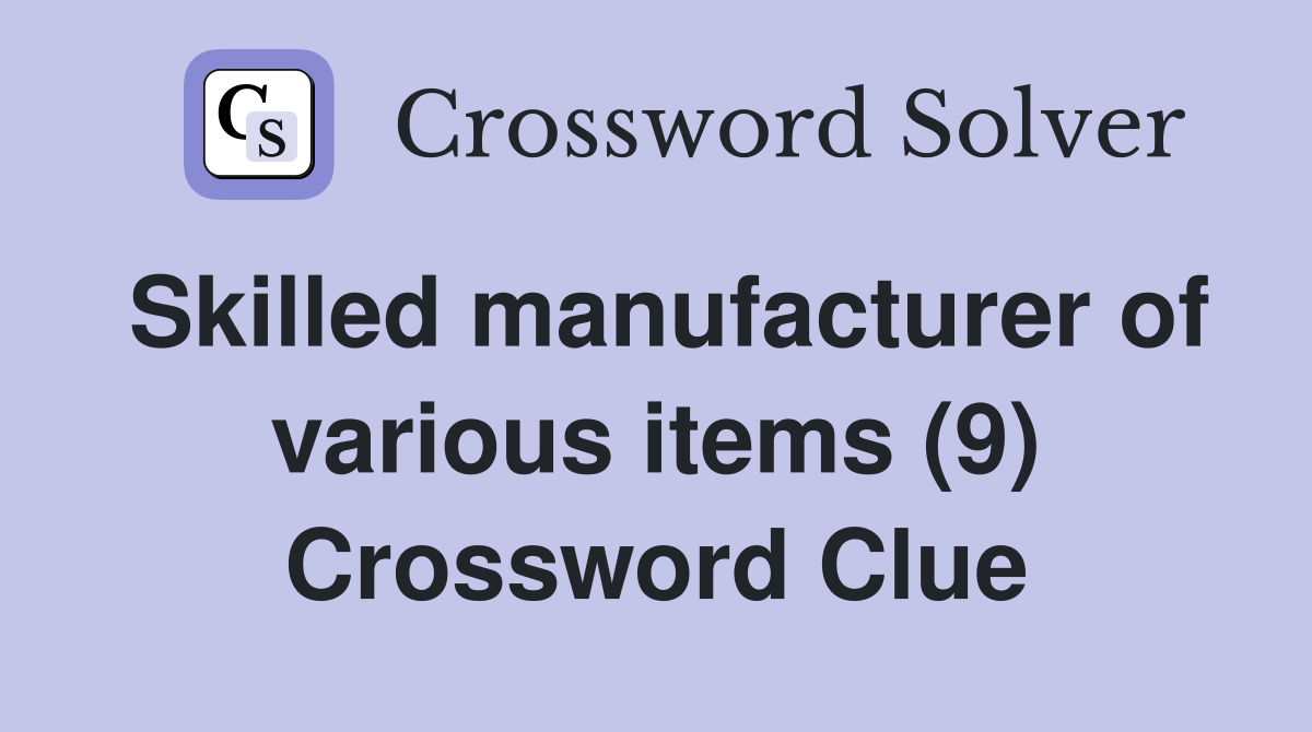Skilled manufacturer of various items (9) Crossword Clue