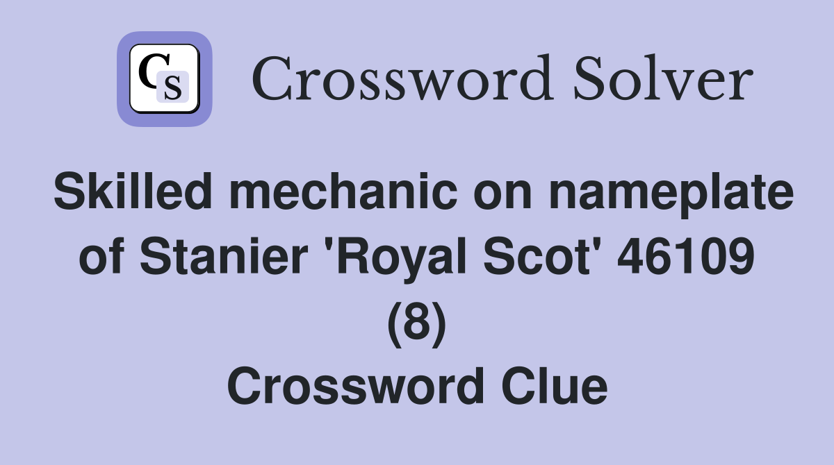 Skilled mechanic on nameplate of Stanier 'Royal Scot' 46109 (8) Crossword Clue