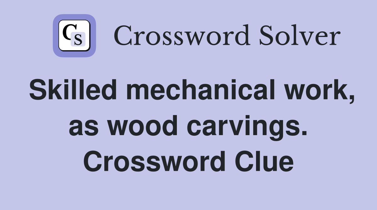 Skilled mechanical work, as wood carvings. Crossword Clue