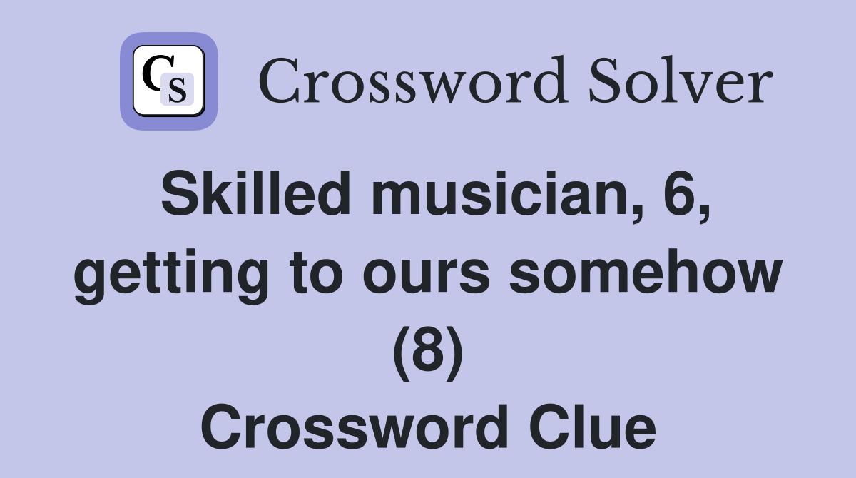 Skilled musician, 6, getting to ours somehow (8) Crossword Clue
