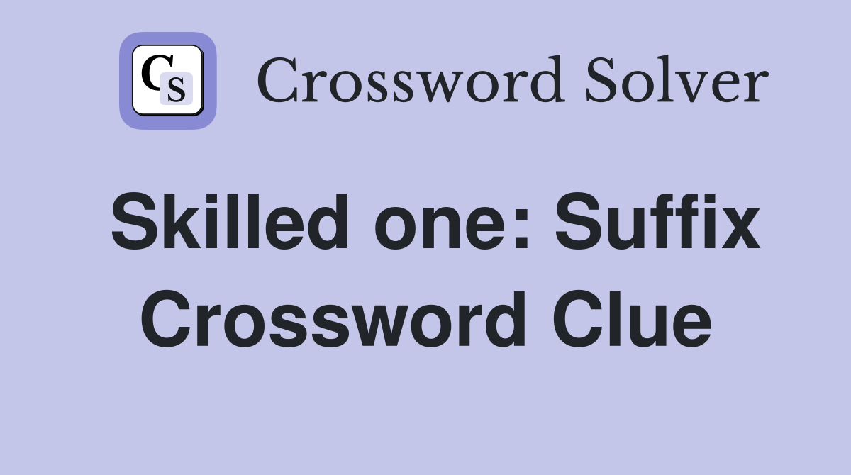 Skilled one: Suffix Crossword Clue