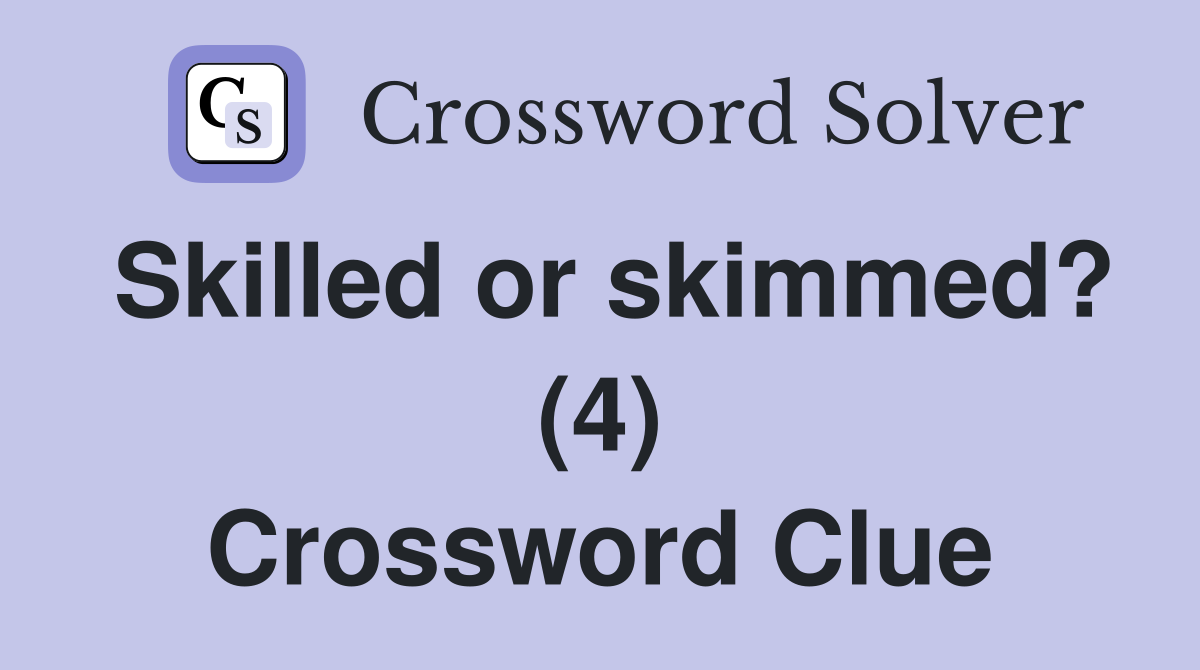 Skilled or skimmed? (4) Crossword Clue