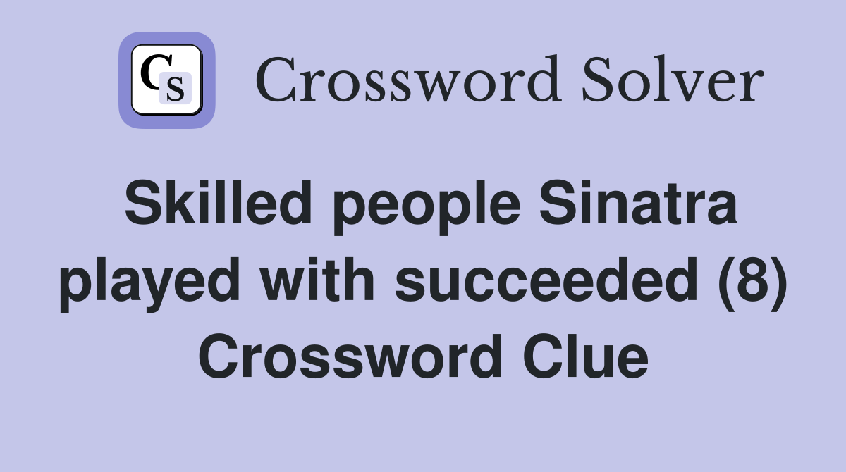 Skilled people Sinatra played with succeeded (8) Crossword Clue
