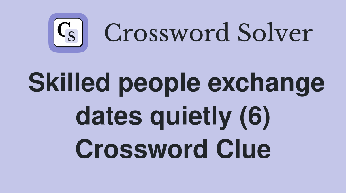 Skilled people exchange dates quietly (6) Crossword Clue
