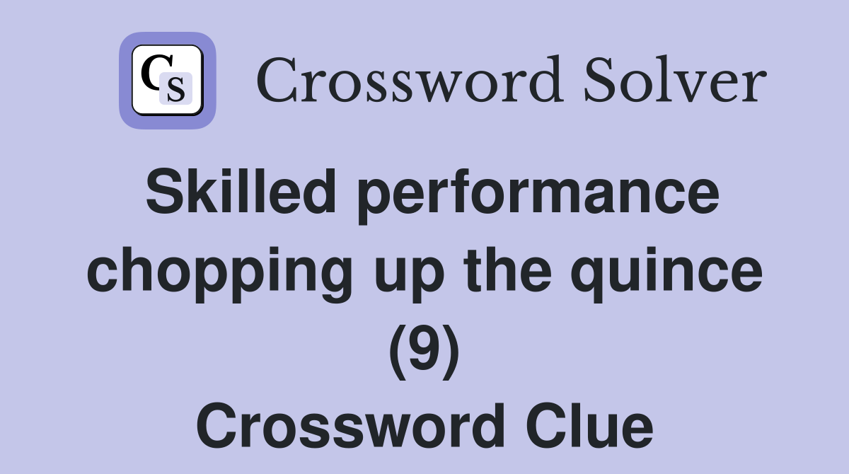 Skilled performance chopping up the quince (9) Crossword Clue