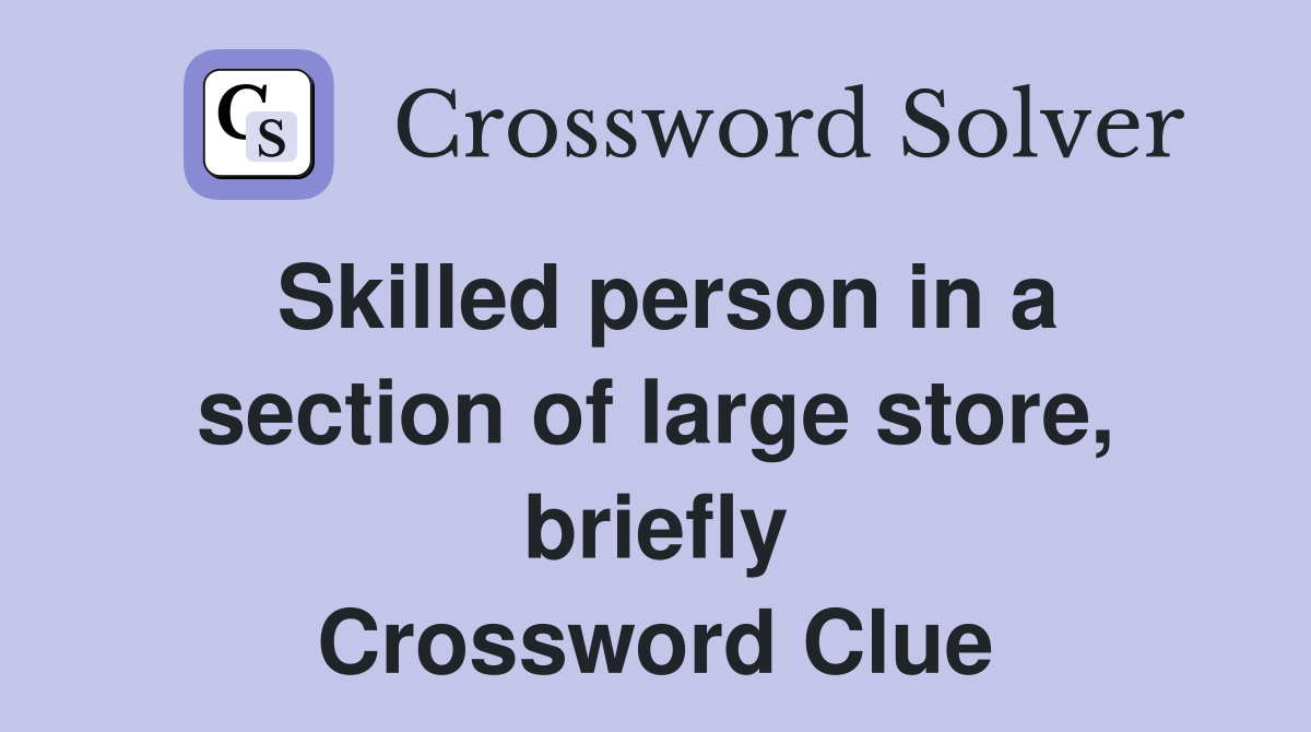 Skilled person in a section of large store, briefly Crossword Clue
