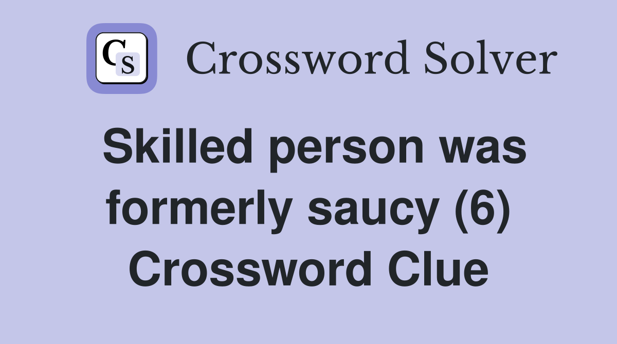 Skilled person was formerly saucy (6) Crossword Clue
