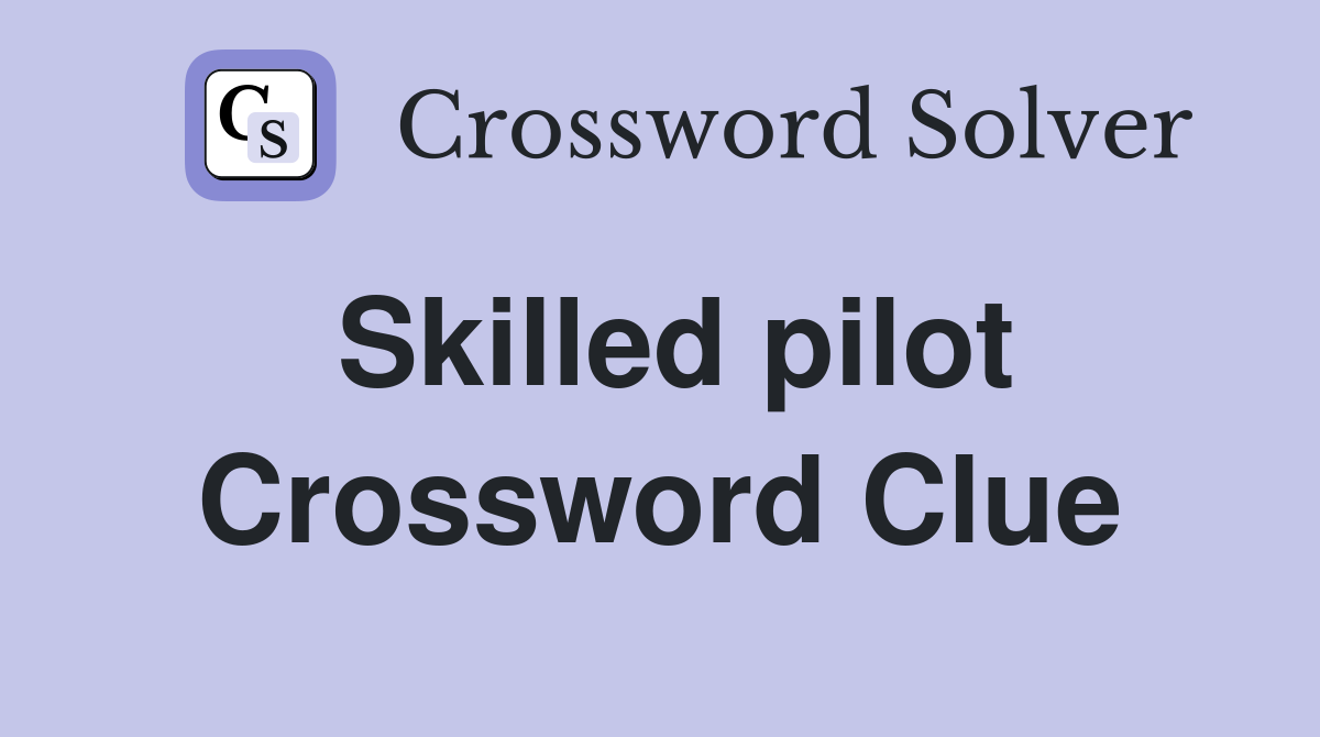 Skilled pilot Crossword Clue