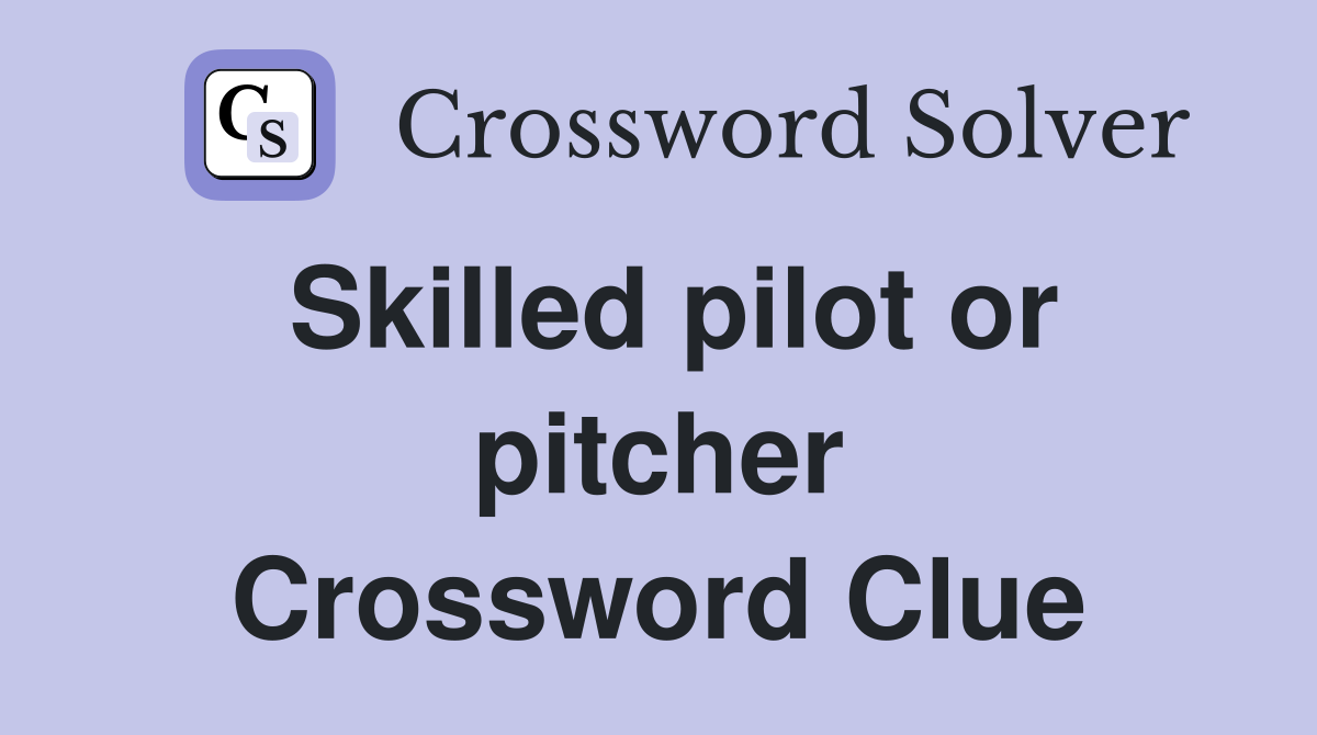 Skilled pilot or pitcher Crossword Clue