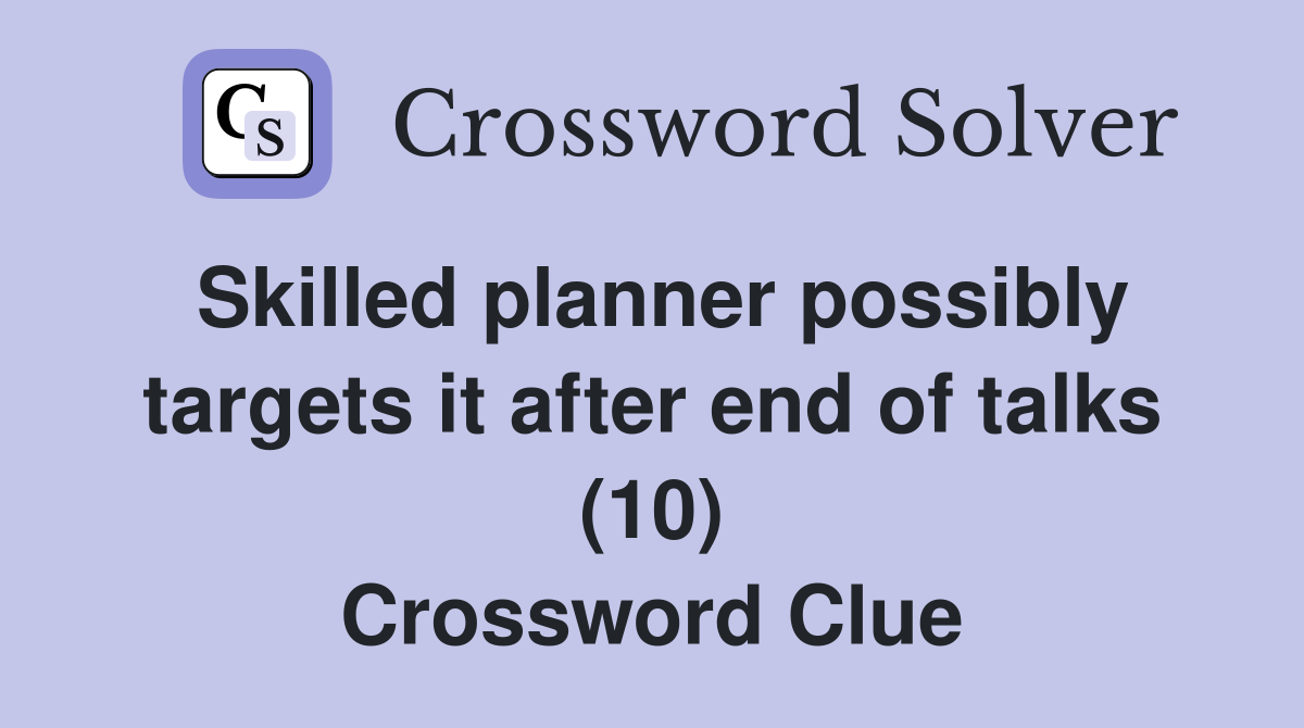 Skilled planner possibly targets it after end of talks (10) Crossword Clue