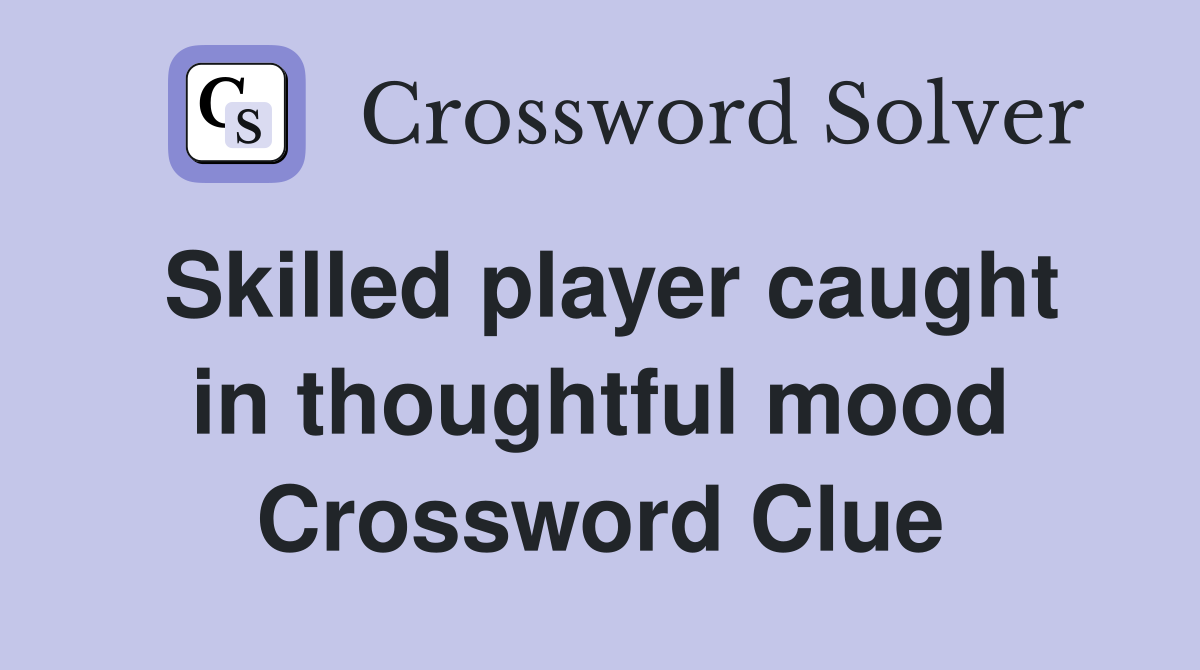 Skilled player caught in thoughtful mood Crossword Clue