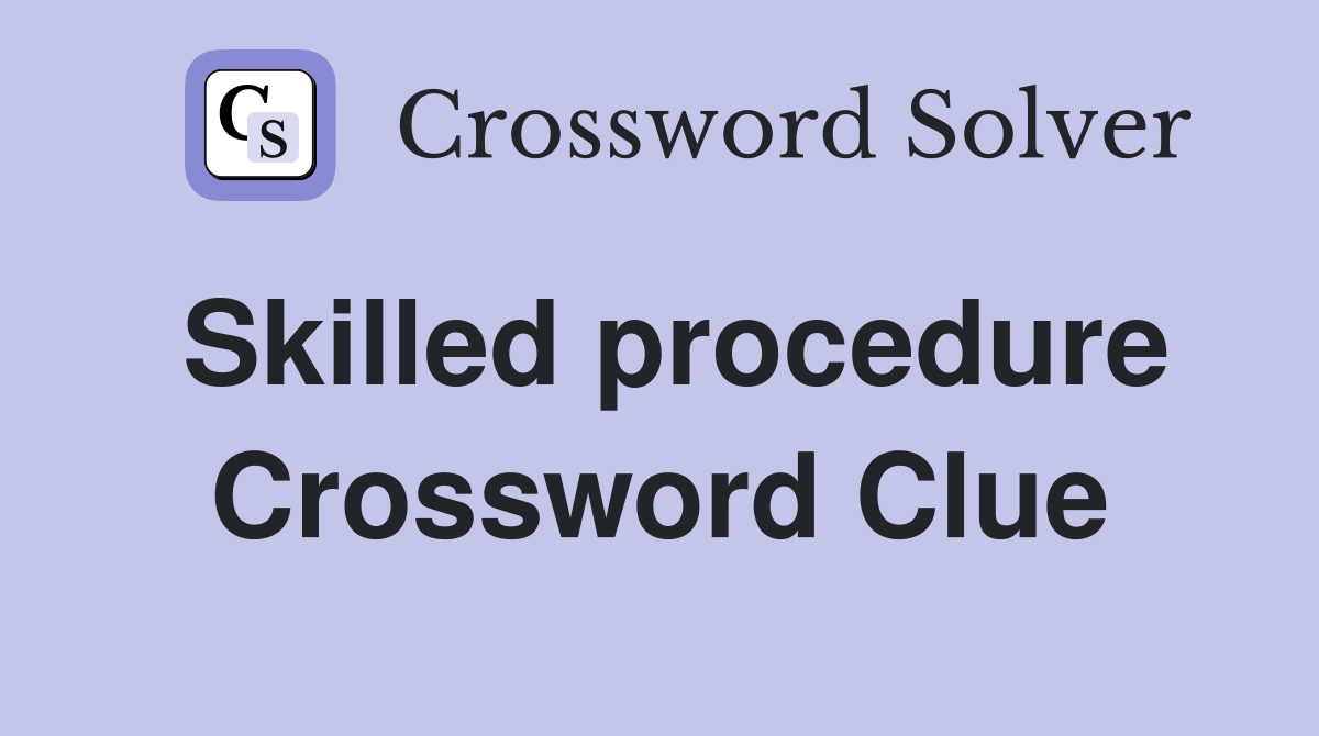 Skilled procedure Crossword Clue