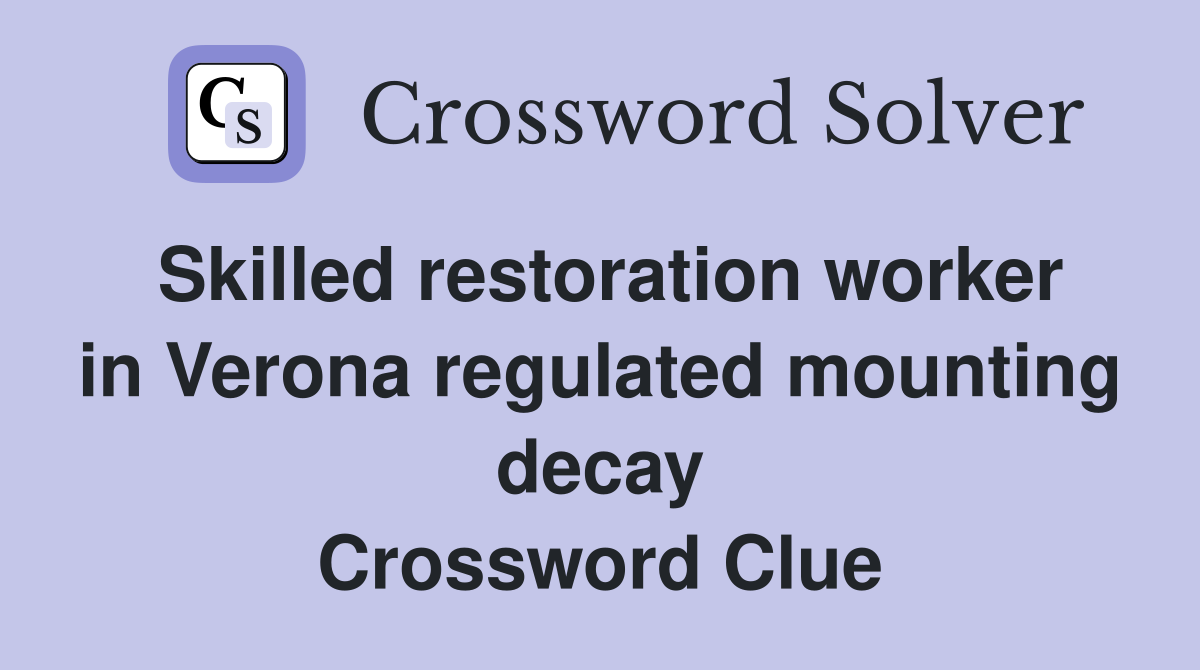 Skilled restoration worker in Verona regulated mounting decay Crossword Clue