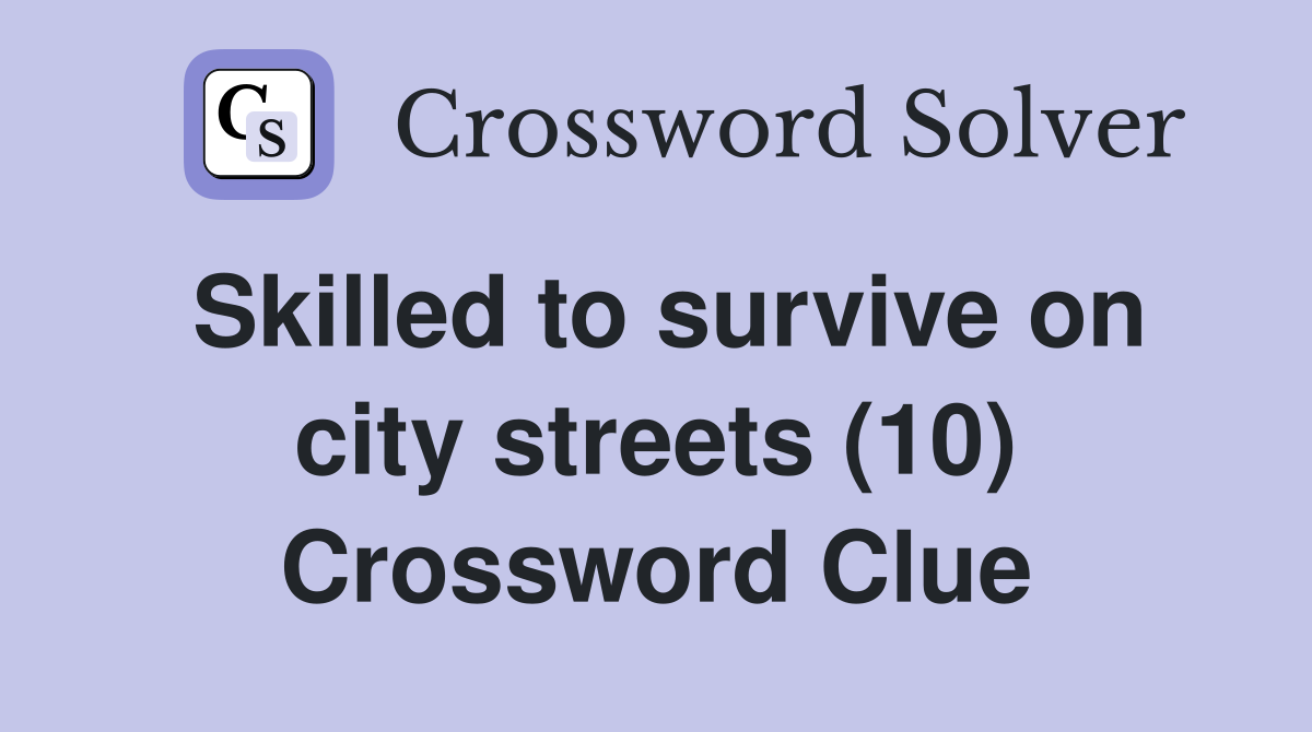 Skilled to survive on city streets (10) Crossword Clue